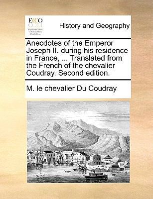 Anecdotes of the Emperor Joseph II During His Residence in France, Translatedfrom the French of the Chevalier Coudray N/A 9781140761570 Front Cover