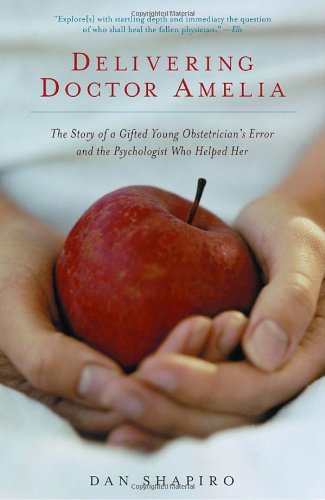 Delivering Doctor Amelia The Story of a Gifted Young Obstetrician's Error and the Psychologist Who Helped Her N/A 9781400032570 Front Cover