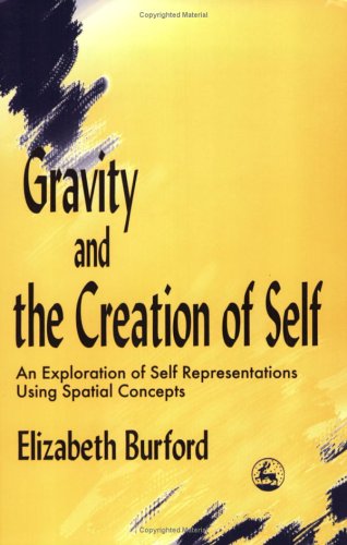 Gravity and Creation of Self An Exploration of Self Representations Using Spatial Concepts  1998 9781853025570 Front Cover