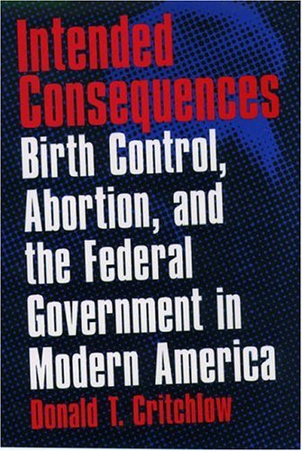 Intended Consequences Birth Control, Abortion and the Federal Government in Modern America  1999 9780195046571 Front Cover