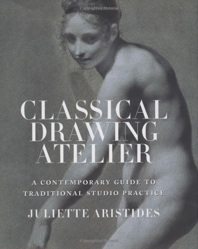 Classical Drawing Atelier A Contemporary Guide to Traditional Studio Practice  2006 9780823006571 Front Cover