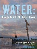 Water: Catch it if you Can A Simple Guide to Saving, Storing and Reusing Water  2010 9781452007571 Front Cover