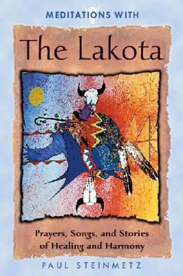 Meditations with the Lakota Prayers, Songs, and Stories of Healing and Harmony 2nd 2001 9781879181571 Front Cover