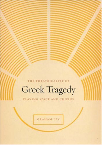Theatricality of Greek Tragedy Playing Space and Chorus  2007 9780226477572 Front Cover