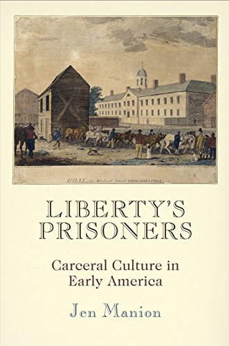 Liberty's Prisoners Carceral Culture in Early America  2016 9780812247572 Front Cover