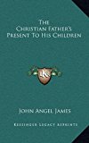 Christian Father's Present to His Children N/A 9781163397572 Front Cover