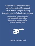 Model for the Linguistic Specification and the Computational Management of Man-Machine Dialogues Following Commands Issued in Spoken Natural Language  N/A 9781581122572 Front Cover