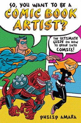 So, You Want to Be a Comic Book Artist? The Ultimate Guide on How to Break into Comics!  2012 9781582703572 Front Cover