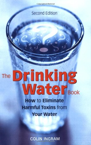 Drinking Water Book How to Eliminate Harmful Toxins from Your Water 2nd 2006 (Revised) 9781587612572 Front Cover