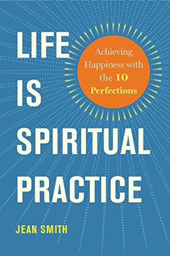 Life Is Spiritual Practice Achieving Happiness with the Ten Perfections  2015 9781614291572 Front Cover