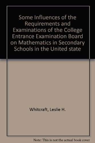 Some Influences of the Requirements and Examinations of the College Entrance Examination Board on Mathematics in Secondary Schools in the United States  1972 (Reprint) 9780404555573 Front Cover