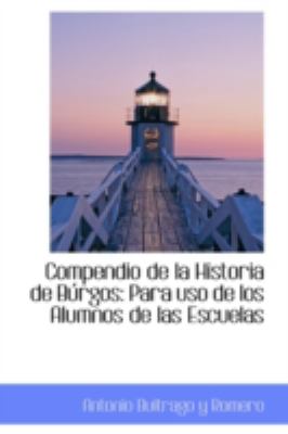 Compendio de la Historia de Burgos: Para Uso De Los Alumnos De Las Escuelas  2008 9780559488573 Front Cover