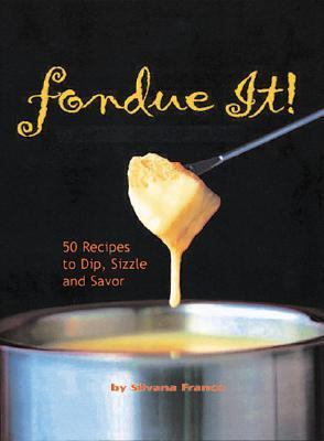 Fondue It! 50 Recipes to Dip, Sizzle and Savor  2001 9780762411573 Front Cover