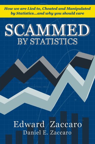 Scammed by Statistics How We Are Lied to, Cheated and Manipulated by Statistics... and Why You Should Care  2010 9780967991573 Front Cover