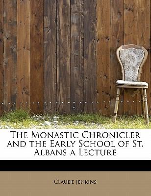Monastic Chronicler and the Early School of St Albans a Lecture  N/A 9781113832573 Front Cover