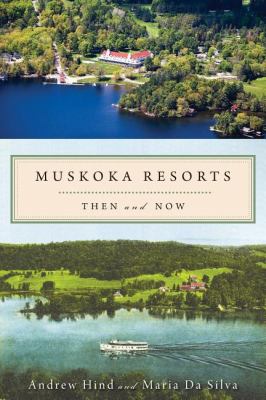 Muskoka Resorts Then and Now  2011 9781554888573 Front Cover