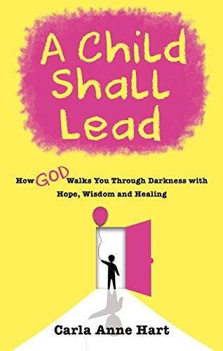 Child Shall Lead How God Walks You Through Darkness with Hope, Wisdom and Healing  2014 9781937498573 Front Cover