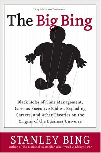 Big Bing Black Holes of Time Management, Gaseous Executive Bodies, Exploding Careers, and Other Theories on the Origins of the Business Universe  2006 9780060529574 Front Cover