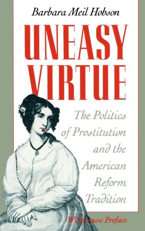 Uneasy Virtue The Politics of Prostitution and the American Reform Tradition  1990 (Reprint) 9780226345574 Front Cover