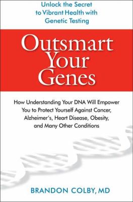 Outsmart Your Genes How Understanding Your DNA Will Empower You to Protect Yourself Against Cancer, Alzheimer's, Heart Disease, Obesity, and Many Other Conditions  2010 9780399535574 Front Cover