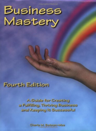 Business Mastery A Guide for Creating a Fulfilling, Thriving Business and Keeping It Successful 4th 2008 (Revised) 9780962126574 Front Cover