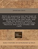 Dove an almanack for the yeare of our Lord God 1639, being the third after bissextile or leap-yeare, and from the worlds creation (according to Scaliger, Calvisius, Helvicus and such Others) 5588 (1639)  N/A 9781171271574 Front Cover