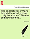 Hills and Hollows; or Ways Through the World A novel... . by the author of Blanche and her Betrothed. . N/A 9781241392574 Front Cover