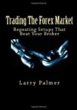 Trading the Forex Market - Repeating Setups That Beat Your Broker  N/A 9781480023574 Front Cover