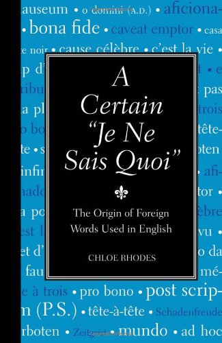 Certain Je Ne Sais Quoi The Origin of Foreign Words Used in English  2010 9781606520574 Front Cover