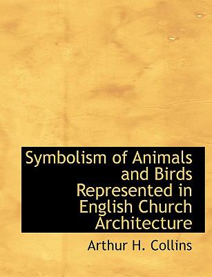 Symbolism of Animals and Birds Represented in English Church Architecture:   2008 9780554661575 Front Cover