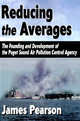 Reducing the Averages The Founding and Development of the Puget Sound Air Pollution Control Agency  2000 9780595011575 Front Cover