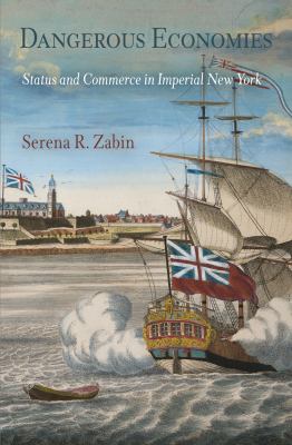 Dangerous Economies Status and Commerce in Imperial New York  2009 9780812220575 Front Cover
