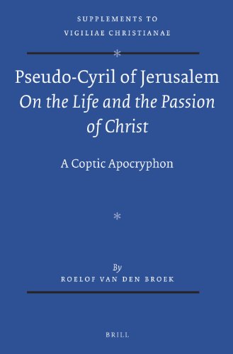 Pseudo-Cyril of Jerusalem on the Life and the Passion of Christ: A Coptic Apocryphon  2012 9789004237575 Front Cover