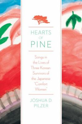 Hearts of Pine Songs in the Lives of Three Korean Survivors of the Japanese "Comfort Women"  2011 9780199759576 Front Cover