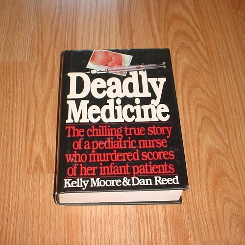 Deadly Medicine The Chilling Story of a Pediatric Nurse Who Murdered Scores of Her Infant Patients  1988 9780312017576 Front Cover