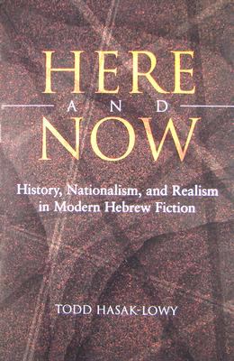 Here and Now History, Nationalism, and Realism in Modern Hebrew Fiction  2008 9780815631576 Front Cover