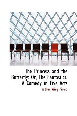 The Princess and the Butterfly, Or, the Fantastics: A Comedy in Five Acts  2009 9781103720576 Front Cover