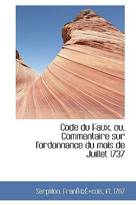 Code du Faux, Ou, Commentaire Sur L'Ordonnance du Mois de Juillet 1737  N/A 9781110759576 Front Cover