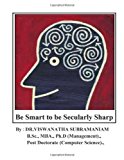 Be Smart to Be Secularly Sharp Improve Your Smartness and Brain Power : a Philoso-Scientific Approach N/A 9781484977576 Front Cover