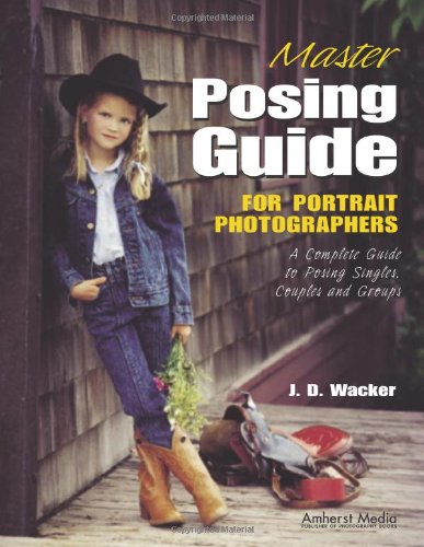 Master Posing Guide for Portrait Photographers A Complete Guide to Posing Singles, Couples and Groups  2002 9781584280576 Front Cover