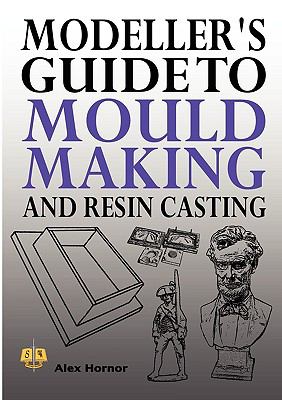 Modeller's Guide to Mould Making and Resin Casting:   2009 9781906512576 Front Cover