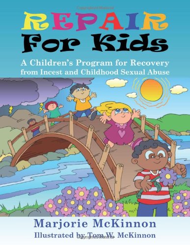 Repair for Kids A Children's Program for Recovery from Incest and Childhood Sexual Abuse  2008 9781932690576 Front Cover