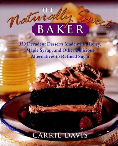 Naturally Sweet Baker 150 Decadent Desserts Made with Honey, Maple Syrup, and Other Delicious Alternatives to Refined Sugar  1997 9780028612577 Front Cover