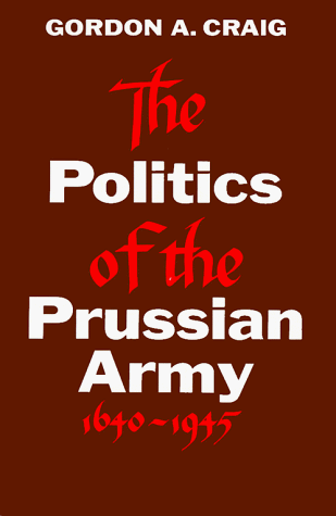 Politics of the Prussian Army: 1640-1945  Reprint  9780195002577 Front Cover
