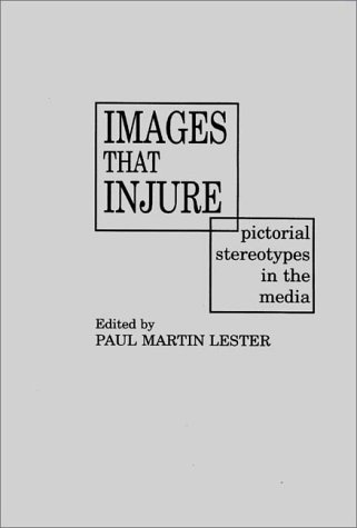 Images That Injure Pictorial Stereotypes in the Media  1996 9780275953577 Front Cover