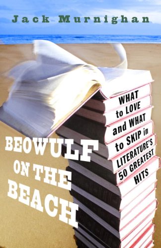 Beowulf on the Beach What to Love and What to Skip in Literature's 50 Greatest Hits  2009 9780307409577 Front Cover