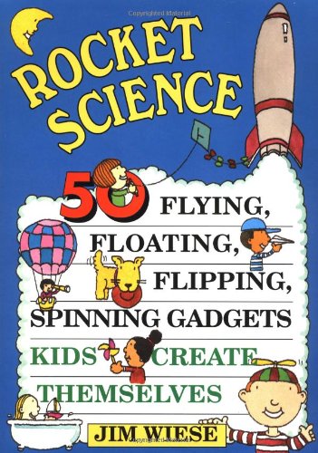 Rocket Science 50 Flying, Floating, Flipping, Spinning Gadgets Kids Create Themselves  1995 9780471113577 Front Cover