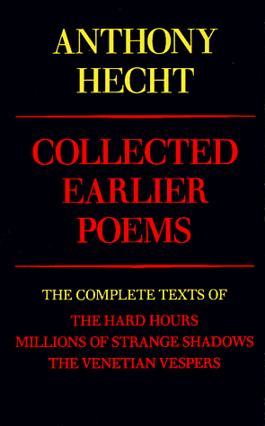 Collected Earlier Poems of Anthony Hecht The Complete Texts of the Hard Hours, Millions of Strange Shadows, and the Venetian Vespers  2009 9780679733577 Front Cover
