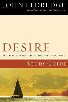 Desire The Journey We Must Take to Find the Life God Offers  2007 9781418528577 Front Cover