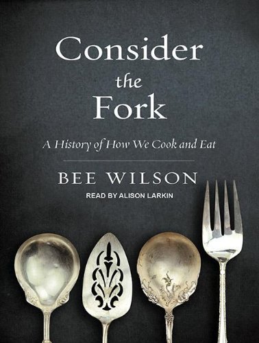 Consider the Fork: A History of How We Cook and Eat  2012 9781452609577 Front Cover